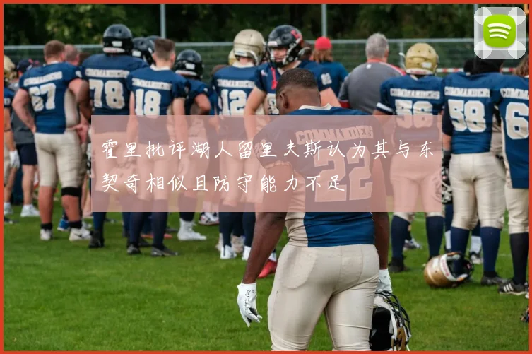 霍里批评湖人留里夫斯认为其与东契奇相似且防守能力不足